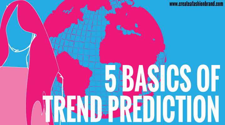 Create a fashion brand or clothing line. The 5 basics of trend prediction or trend forecasting. What you should be looking for