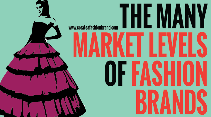 The Many Market Levels of Fashion Brands and clothing lines. Which market or customers should you sell to. What market do you choose when you start up
